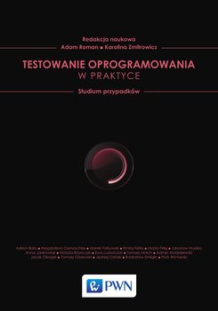 Testowanie oprogramowania w praktyce. Studium przypadków - Roman Adam, Zmitrowicz Karolina