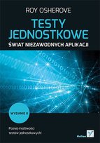 Testy jednostkowe. Świat niezawodnych aplikacji Osherove Roy
