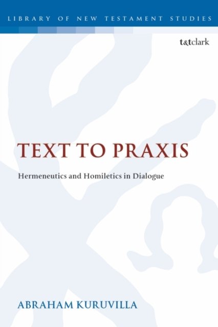 Text To Praxis Hermeneutics And Homiletics In Dialogue - Abraham ...