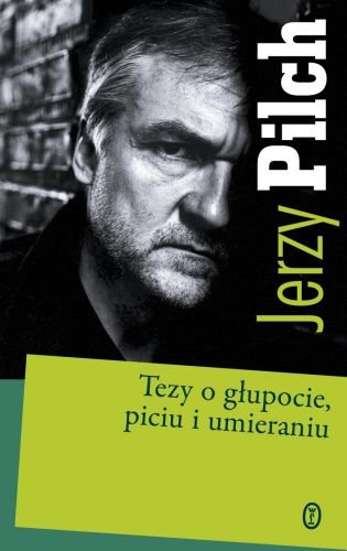 Jerzy Pilch Tezy O Głupocie Piciu I Umieraniu