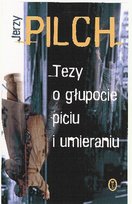 Tezy o głupocie, piciu i umieraniu Pilch Jerzy