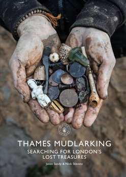 Thames Mudlarking: Searching for Londons Lost Treasures - Jason Sandy, Nick Stevens