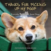 Thanks For Picking Up My Poop: Everyday Gratitude from Dogs Opracowanie zbiorowe