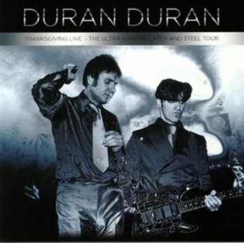 Thanksgiving Live - The Ultra Chrome, Latex And Steel Tour - Duran Duran