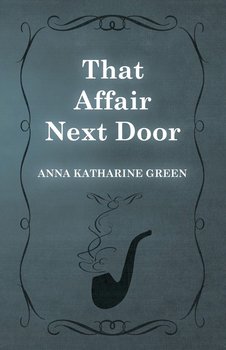 That Affair Next Door;Amelia Butterworth - Volume 1 - Green Anna Katharine