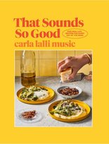 That Sounds So Good: 100 Real-Life Recipes for Every Day of the Week Carla Lalli Music