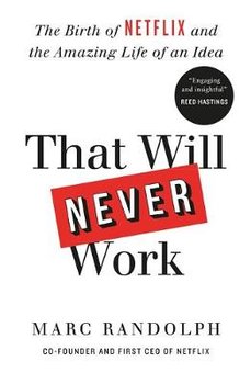 That Will Never Work: The Birth of Netflix by the first CEO and co-founder Marc Randolph - Randolph Marc