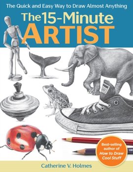The 15-Minute Artist: The Quick and Easy Way to Draw Almost Anything - Catherine V. Holmes