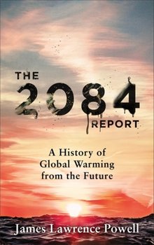 The 2084 Report: A History of Global Warming from the Future - Powell James