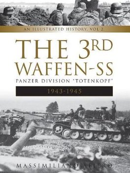 The 3rd Waffen-SS Panzer Division "totenkopf," 1943-1945: An Illustrated History, Vol.2 - Afiero Massimiliano