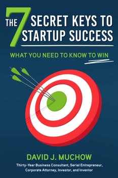 The 7 Secret Keys to Startup Success: What You Need to Know to Win - David J. Muchow