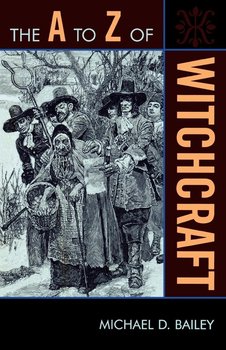 The A to Z of Witchcraft - Bailey Michael D.