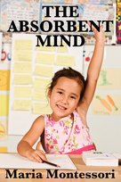 The Absorbent Mind Montessori Maria
