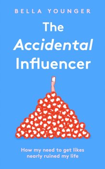 The Accidental Influencer: How My Need to Get Likes Nearly Ruined My Life - Younger Bella