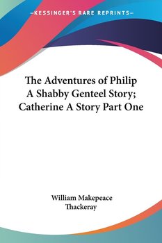 The Adventures of Philip A Shabby Genteel Story; Catherine A Story Part One - Thackeray William Makepeace