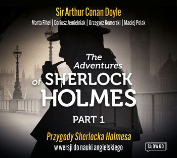 The Adventures of Sherlock Holmes. Part 1. Przygody Sherlocka Holmesa w wersji do nauki angielskiego - audiobook - Doyle Arthur Conan, Fihel Marta, Jemielniak Dariusz, Komerski Grzegorz, Polak Maciej