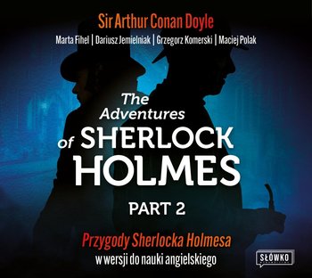 The Adventures of Sherlock Holmes. Part 2. Przygody Sherlocka Holmesa w wersji do nauki angielskiego - audiobook - Doyle Arthur Conan, Fihel Marta, Jemielniak Dariusz, Komerski Grzegorz, Polak Maciej