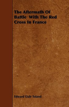 The Aftermath Of Battle With The Red Cross In France - Toland Edward Dale