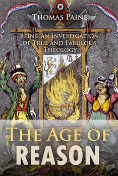 The Age of Reason: Being an Investigation of True and Fabulous Theology - Paine Thomas