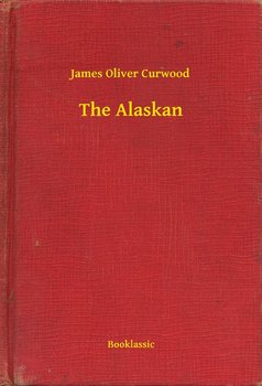 The Alaskan - Curwood James Oliver