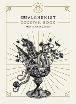 The Alchemist Cocktail Book. Master the dark arts of mixology - Opracowanie zbiorowe