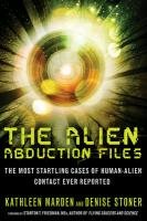 The Alien Abduction Files: The Most Startling Cases of Human-Alien Contact Ever Reported - Marden Kathleen, Stoner Denise