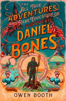 The All True Adventures (and Rare Education) of the Daredevil Daniel Bones - Booth Owen