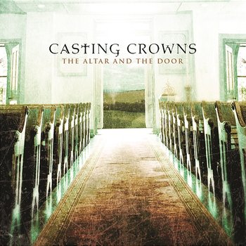 The Altar and The Door - Casting Crowns