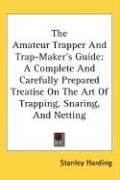 The Amateur Trapper And Trap-Maker's Guide - Harding Stanley