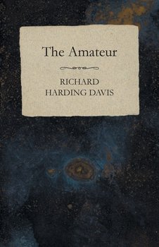 The Amateur - Davis Richard Harding