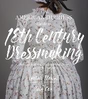 The American Duchess Guide to 18th Century Dressmaking Cox Abby, Stowell Lauren