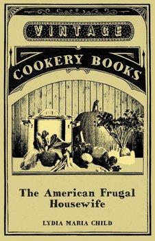 The American Frugal Housewife - Lydia Maria Child
