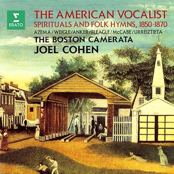 The American Vocalist. Spirituals and Folk Hymns, 1850-1870 - Boston Camerata & Joel Cohen