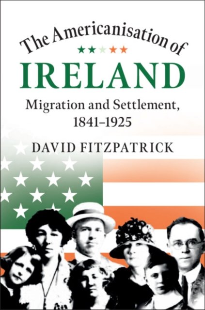 The Americanisation Of Ireland: Migration And Settlement, 1841-1925 ...