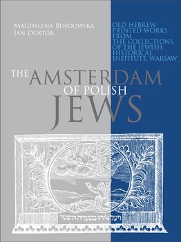 The Amsterdam of Polish Jews. Old Hebrew Printed Works from the Collections of the Jewish Historical Institute, Warsaw - Bendowska Magdalena, Doktór Jan