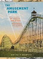 The Amusement Park: 900 Years of Thrills and Spills, and the Dreamers and Schemers Who Built Them - Silverman Stephen M.