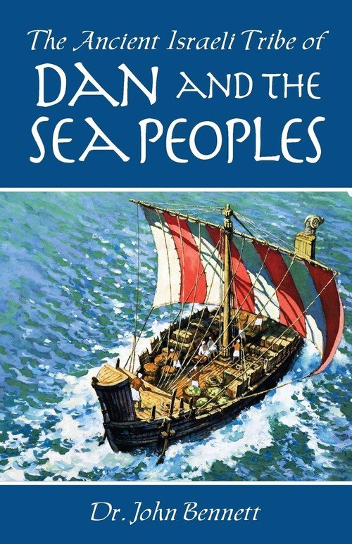 The Ancient Israeli Tribe of Dan and the Sea Peoples - John Bennett ...