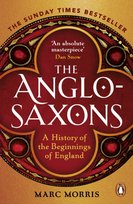 The Anglo-Saxons: A History of the Beginnings of England Morris Marc