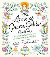 The Anne of Green Gables Cookbook Montgomery L. M., Macdonald Kate