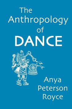 The Anthropology of Dance - Royce Anya Peterson