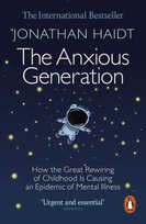 The Anxious Generation: How the Great Rewiring of Childhood Is Causing an Epidemic of Mental Illness Haidt Jonathan
