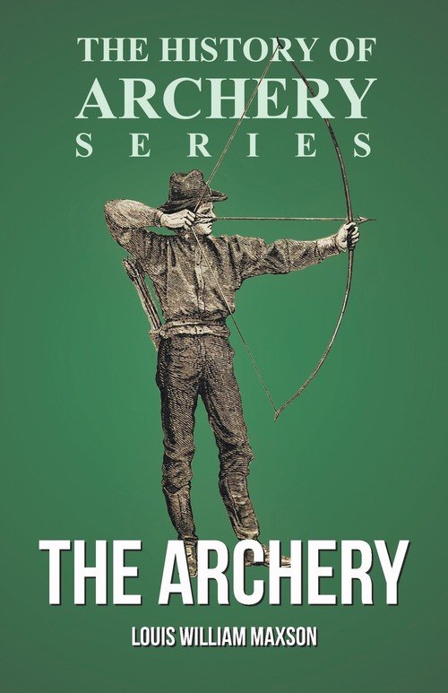 The Archery (History of Archery Series) Maxson Louis William