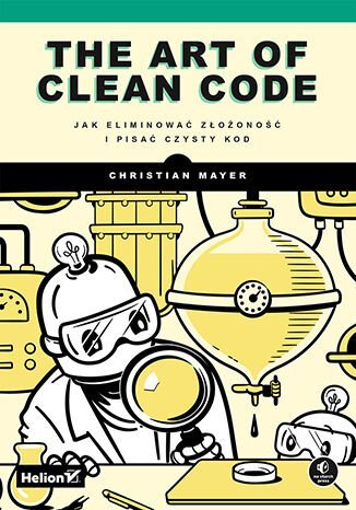 The Art of Clean Code. Jak eliminować złożoność i pisać czysty kod ...