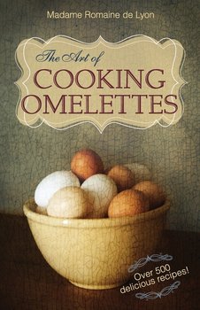 The Art of Cooking Omelettes - De Lyon Madame Romaine