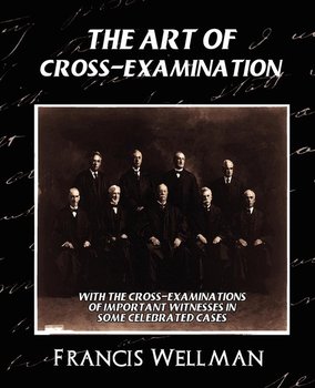 The Art of Cross-Examination (New Edition) - Francis Wellman Wellman