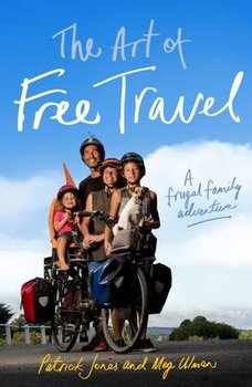 The Art of Free Travel: A Frugal Family Adventure - Jones Patrick, Ulman Meg