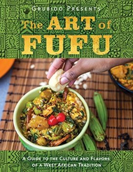 The Art of Fufu: A Guide to the Culture and Flavors of a West African Tradition - Grubido