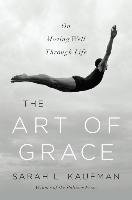 The Art of Grace: On Moving Well Through Life - Kaufman Sarah L.