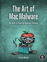 The Art Of Mac Malware: The Guide to Analyzing Malicious Software Patrick Wardle