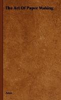 The Art Of Paper Making - Anon